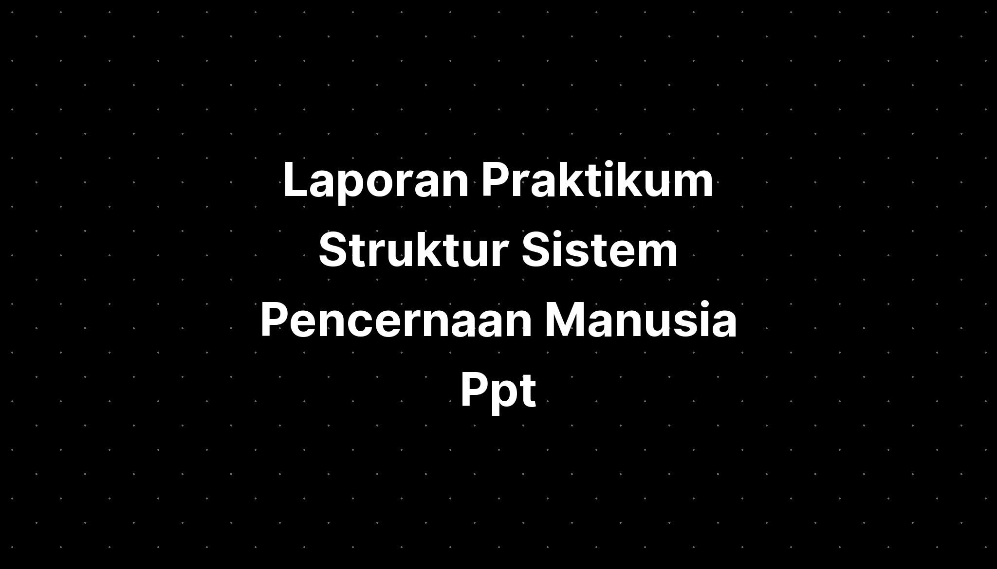 Laporan Praktikum Struktur Sistem Pencernaan Manusia Ppt Imagesee - Riset